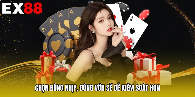 Chọn đúng nhịp, đúng vốn sẽ dễ kiểm soát hơn
