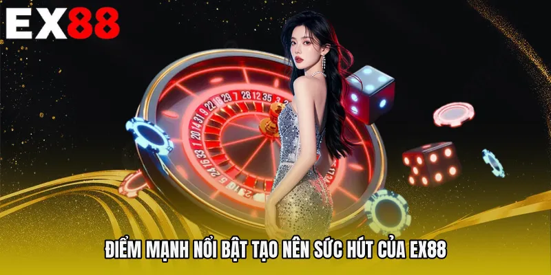 Điểm mạnh nổi bật tạo nên sức hút của EX88 