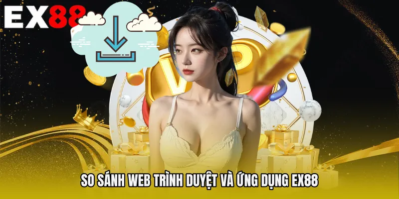 So sánh web trình duyệt và ứng dụng EX88 